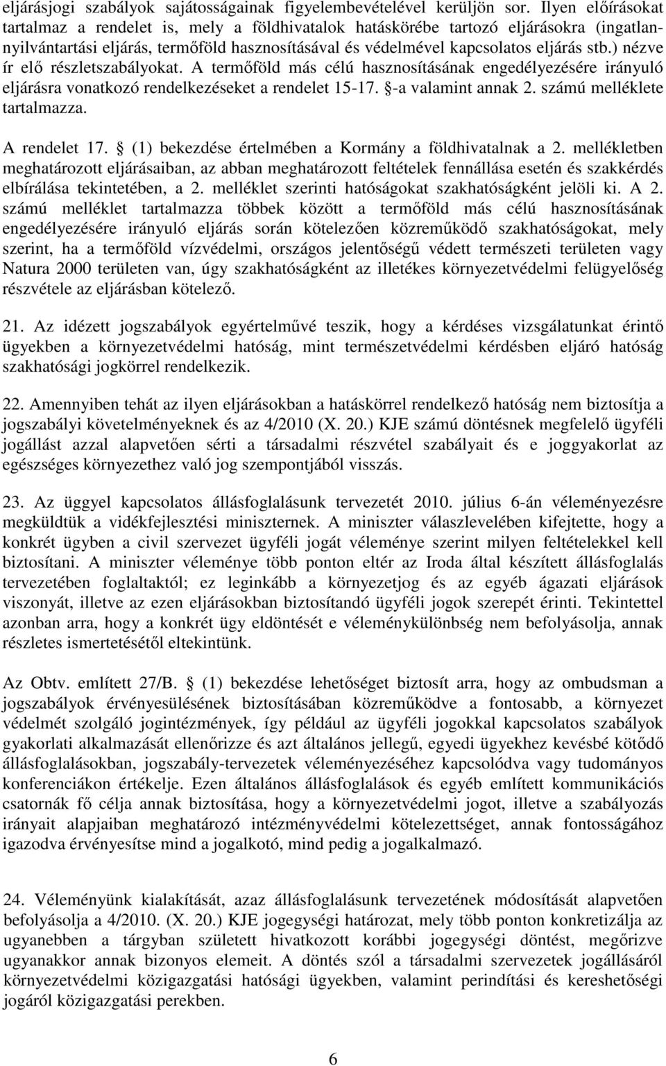 ) nézve ír elı részletszabályokat. A termıföld más célú hasznosításának engedélyezésére irányuló eljárásra vonatkozó rendelkezéseket a rendelet 15-17. -a valamint annak 2.