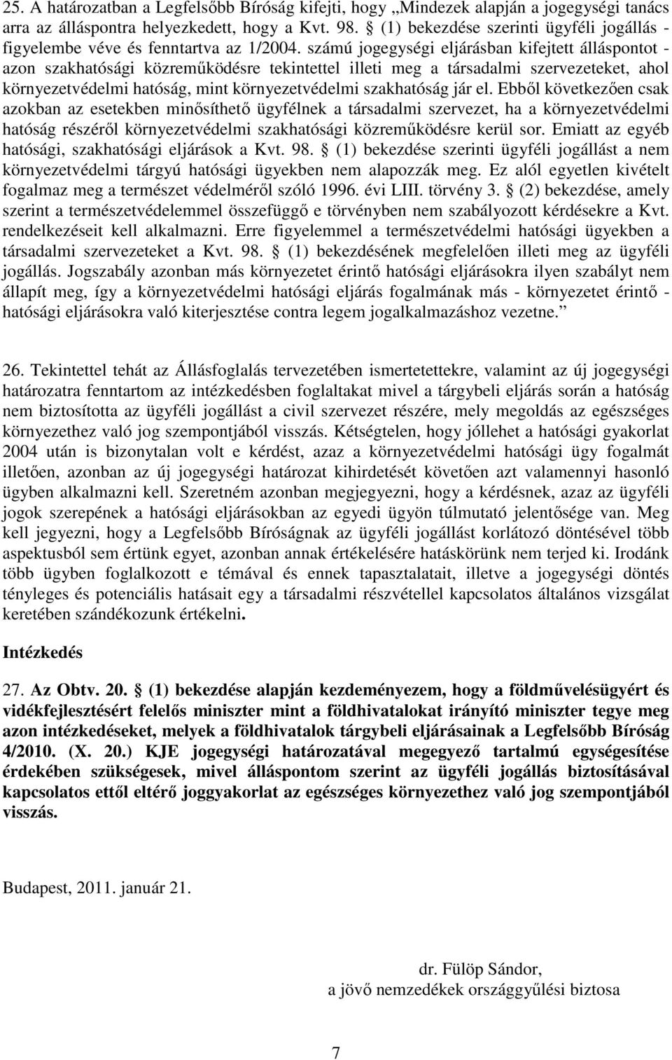 számú jogegységi eljárásban kifejtett álláspontot - azon szakhatósági közremőködésre tekintettel illeti meg a társadalmi szervezeteket, ahol környezetvédelmi hatóság, mint környezetvédelmi