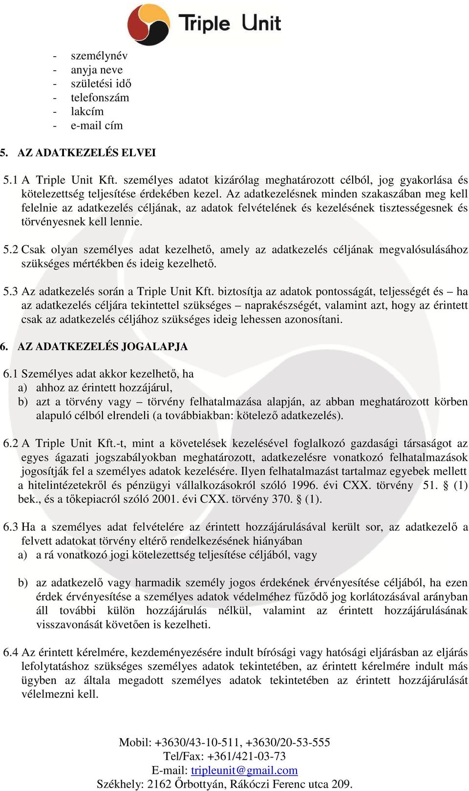 Az adatkezelésnek minden szakaszában meg kell felelnie az adatkezelés céljának, az adatok felvételének és kezelésének tisztességesnek és törvényesnek kell lennie. 5.