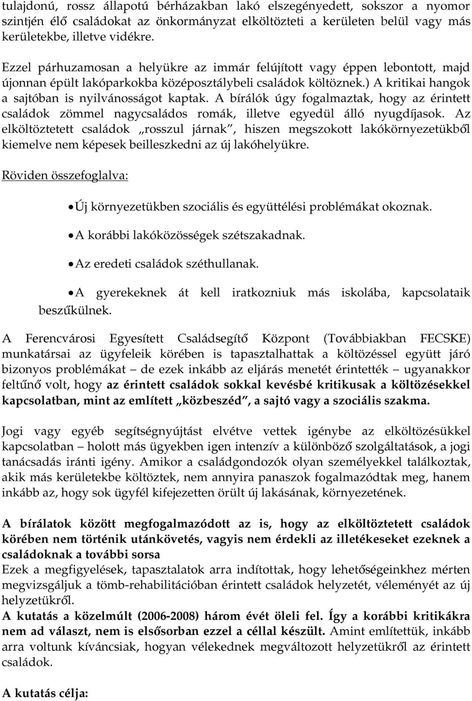 A bírálók úgy fogalmaztak, hogy az érintett családok zömmel nagycsaládos romák, illetve egyedül álló nyugdíjasok.