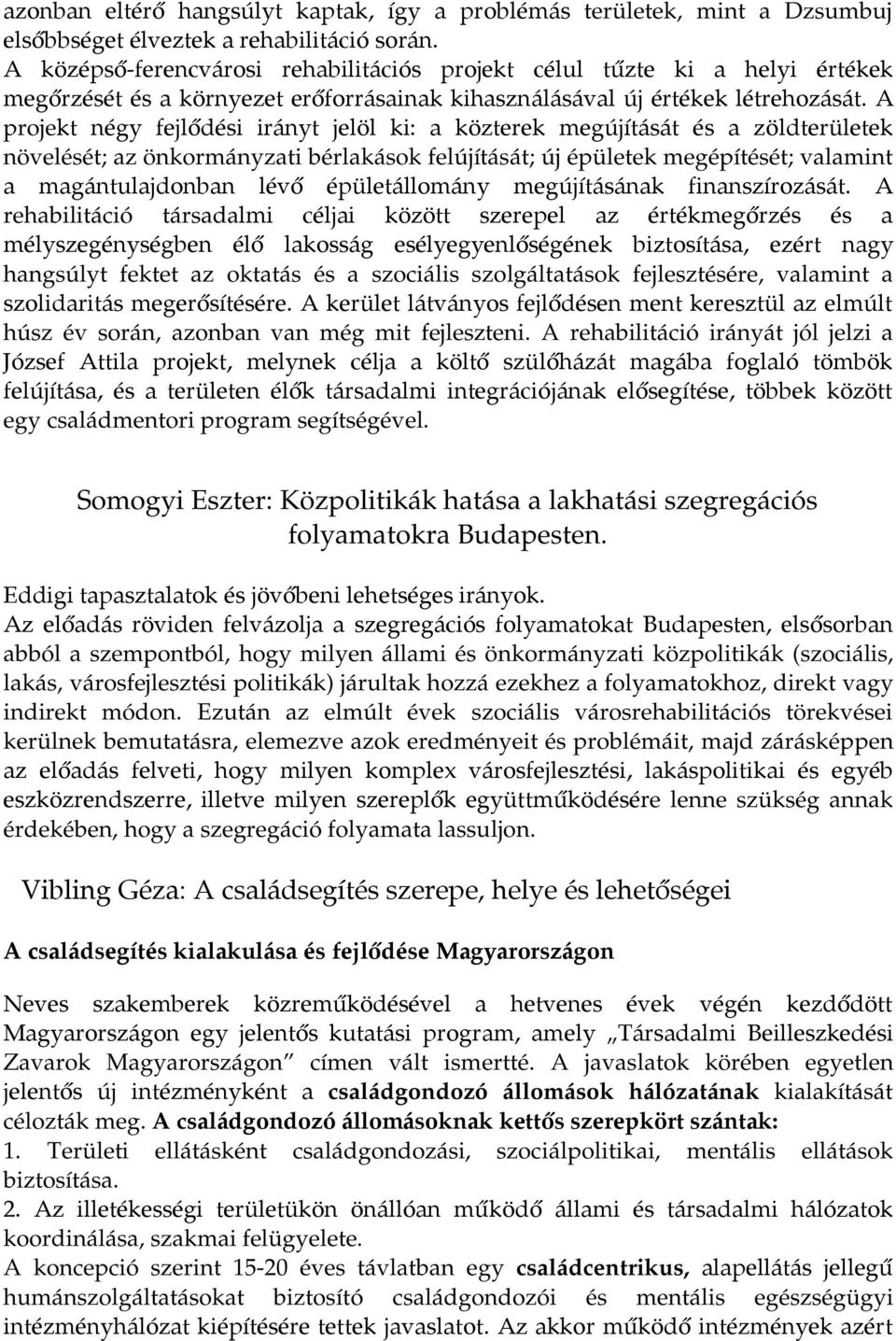 A projekt négy fejlődési irányt jelöl ki: a közterek megújítását és a zöldterületek növelését; az önkormányzati bérlakások felújítását; új épületek megépítését; valamint a magántulajdonban lévő