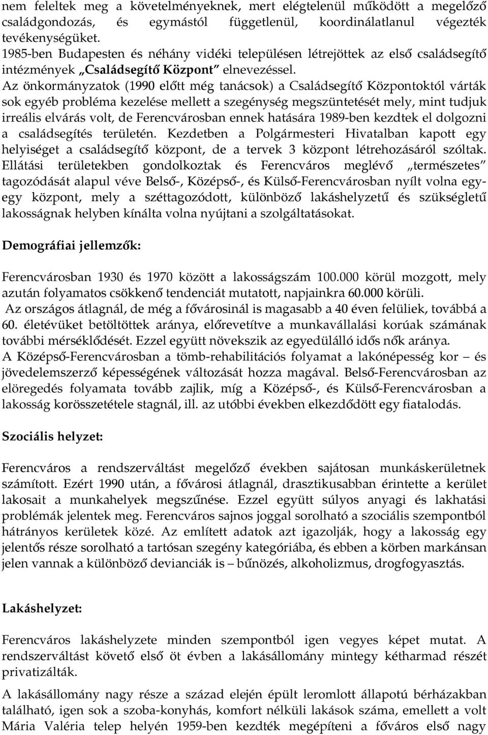 Az önkormányzatok (1990 előtt még tanácsok) a Családsegítő Központoktól várták sok egyéb probléma kezelése mellett a szegénység megszüntetését mely, mint tudjuk irreális elvárás volt, de