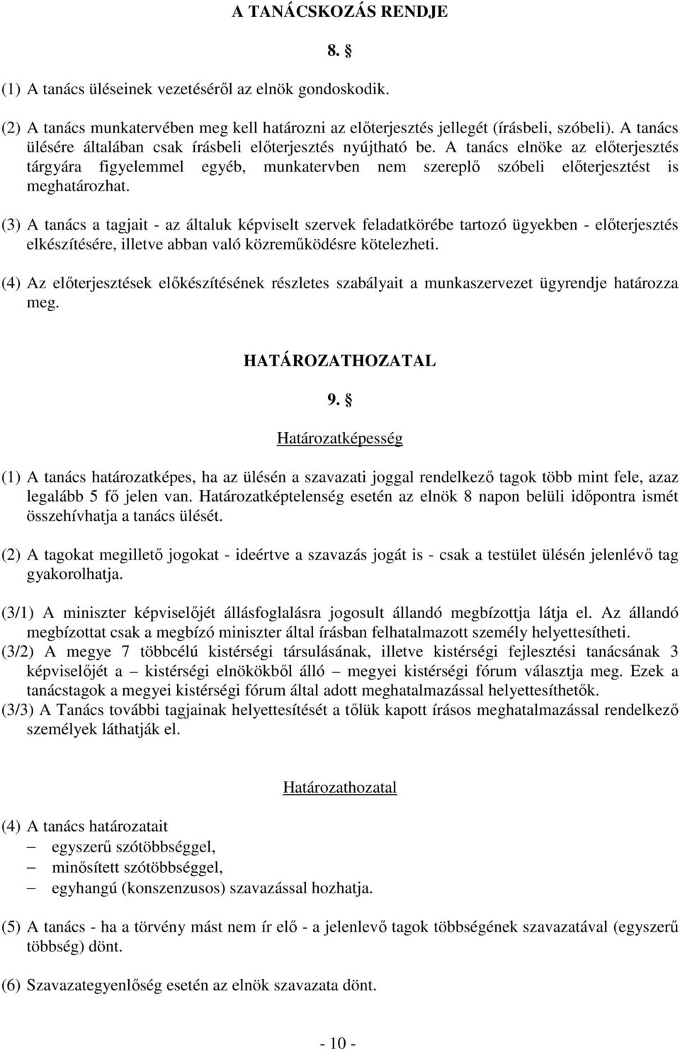 (3) A tanács a tagjait - az általuk képviselt szervek feladatkörébe tartozó ügyekben - elıterjesztés elkészítésére, illetve abban való közremőködésre kötelezheti.