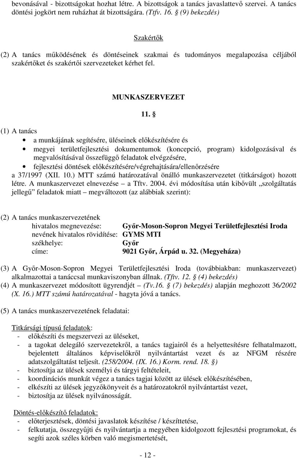 (1) A tanács a munkájának segítésére, üléseinek elıkészítésére és megyei területfejlesztési dokumentumok (koncepció, program) kidolgozásával és megvalósításával összefüggı feladatok elvégzésére,