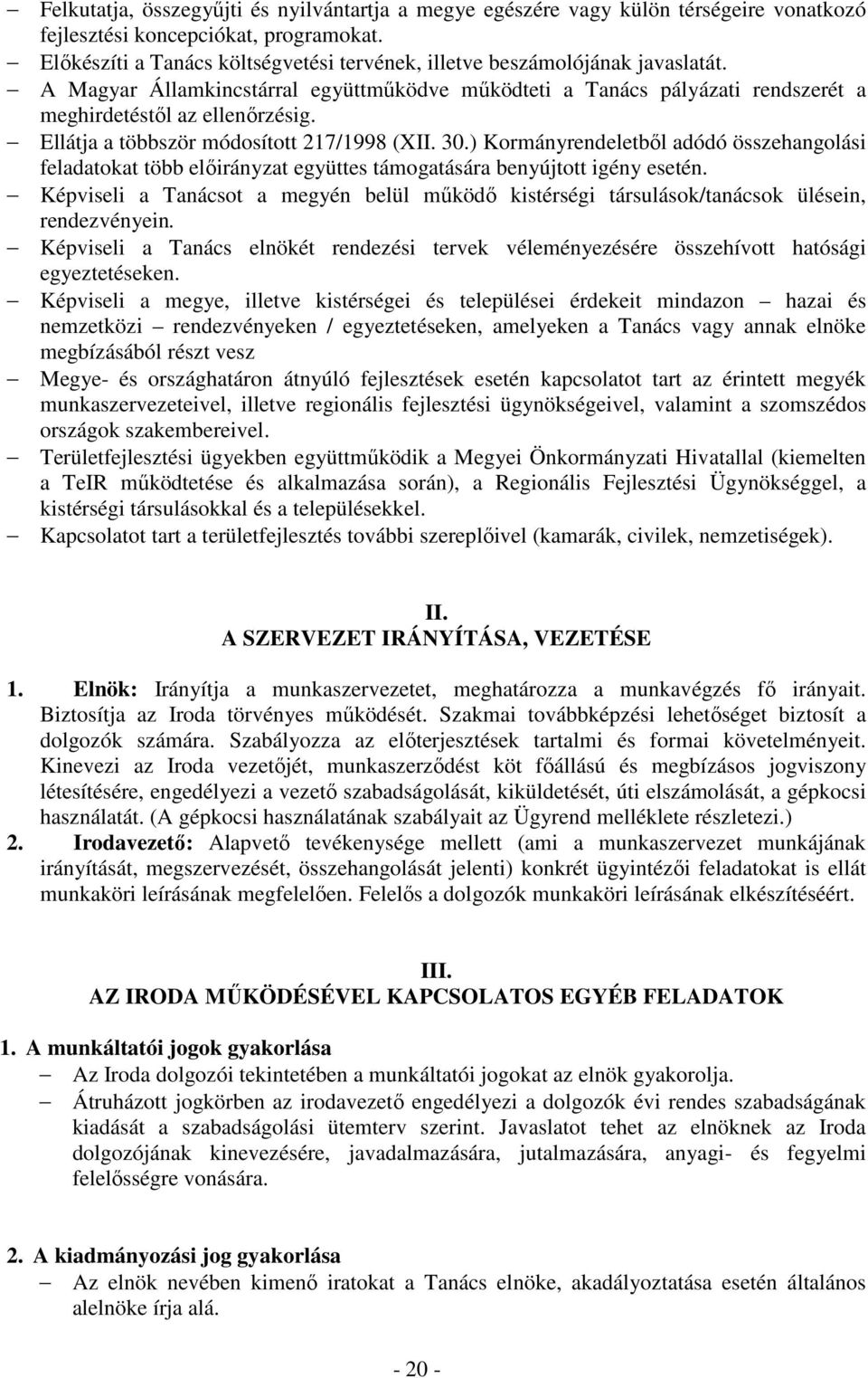 Ellátja a többször módosított 217/1998 (XII. 30.) Kormányrendeletbıl adódó összehangolási feladatokat több elıirányzat együttes támogatására benyújtott igény esetén.