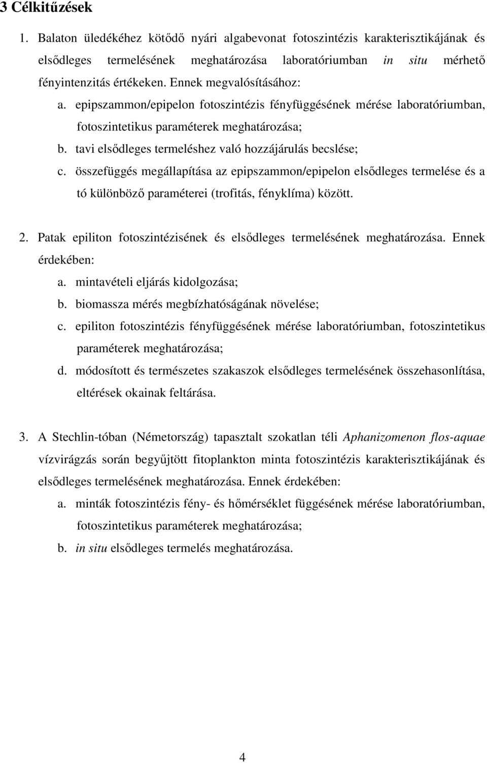 tavi elsıdleges termeléshez való hozzájárulás becslése; c. összefüggés megállapítása az epipszammon/epipelon elsıdleges termelése és a tó különbözı paraméterei (trofitás, fényklíma) között. 2.