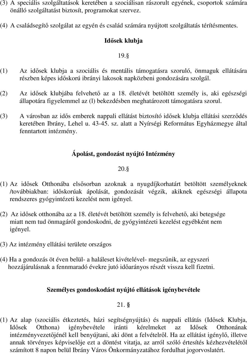 (1) Az idősek klubja a szociális és mentális támogatásra szoruló, önmaguk ellátására részben képes időskorú ibrányi lakosok napközbeni gondozására szolgál. (2) Az idősek klubjába felvehető az a 18.