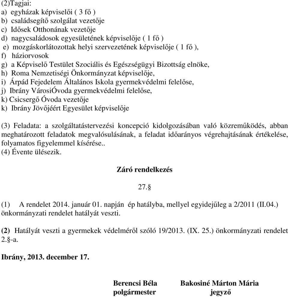 Iskola gyermekvédelmi felelőse, j) Ibrány VárosiÓvoda gyermekvédelmi felelőse, k) Csicsergő Óvoda vezetője k) Ibrány Jövőjéért Egyesület képviselője (3) Feladata: a szolgáltatástervezési koncepció