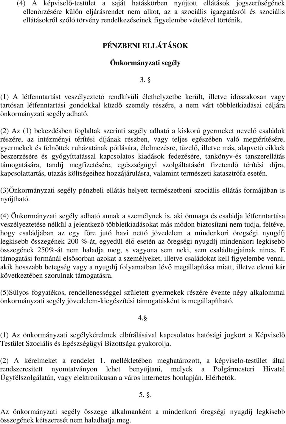 (1) A létfenntartást veszélyeztető rendkívüli élethelyzetbe került, illetve időszakosan vagy tartósan létfenntartási gondokkal küzdő személy részére, a nem várt többletkiadásai céljára önkormányzati