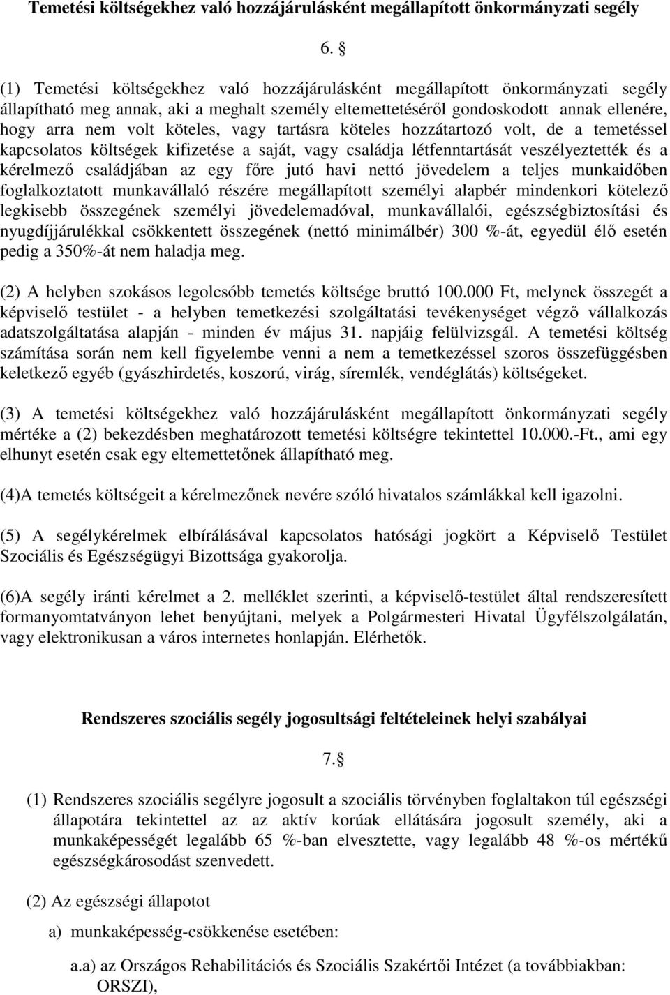 köteles, vagy tartásra köteles hozzátartozó volt, de a temetéssel kapcsolatos költségek kifizetése a saját, vagy családja létfenntartását veszélyeztették és a kérelmező családjában az egy főre jutó