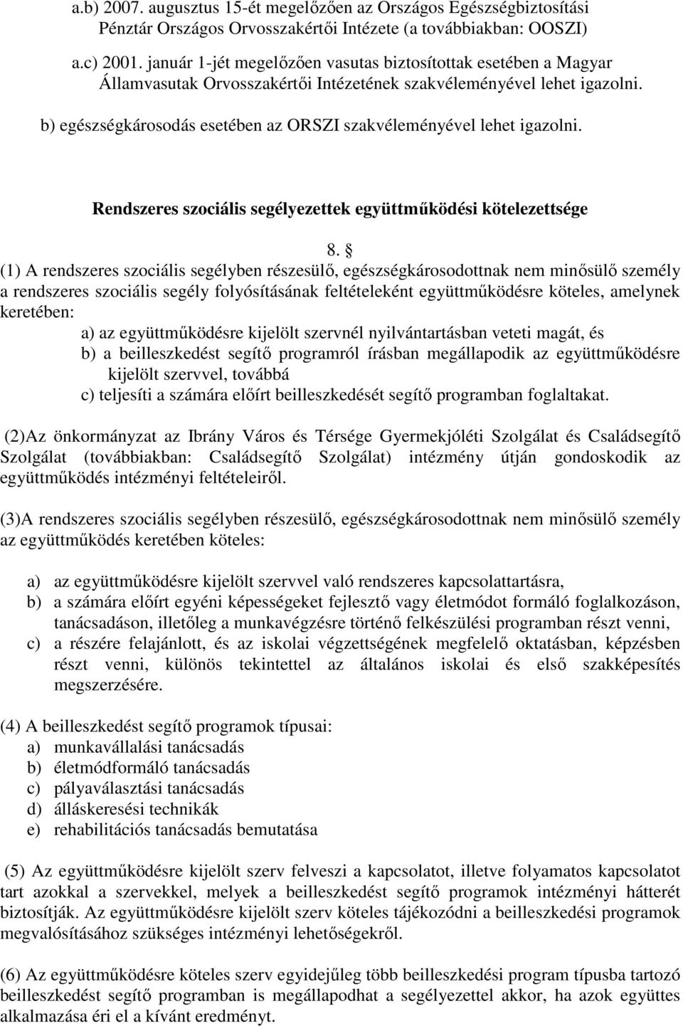 b) egészségkárosodás esetében az ORSZI szakvéleményével lehet igazolni. Rendszeres szociális segélyezettek együttműködési kötelezettsége 8.