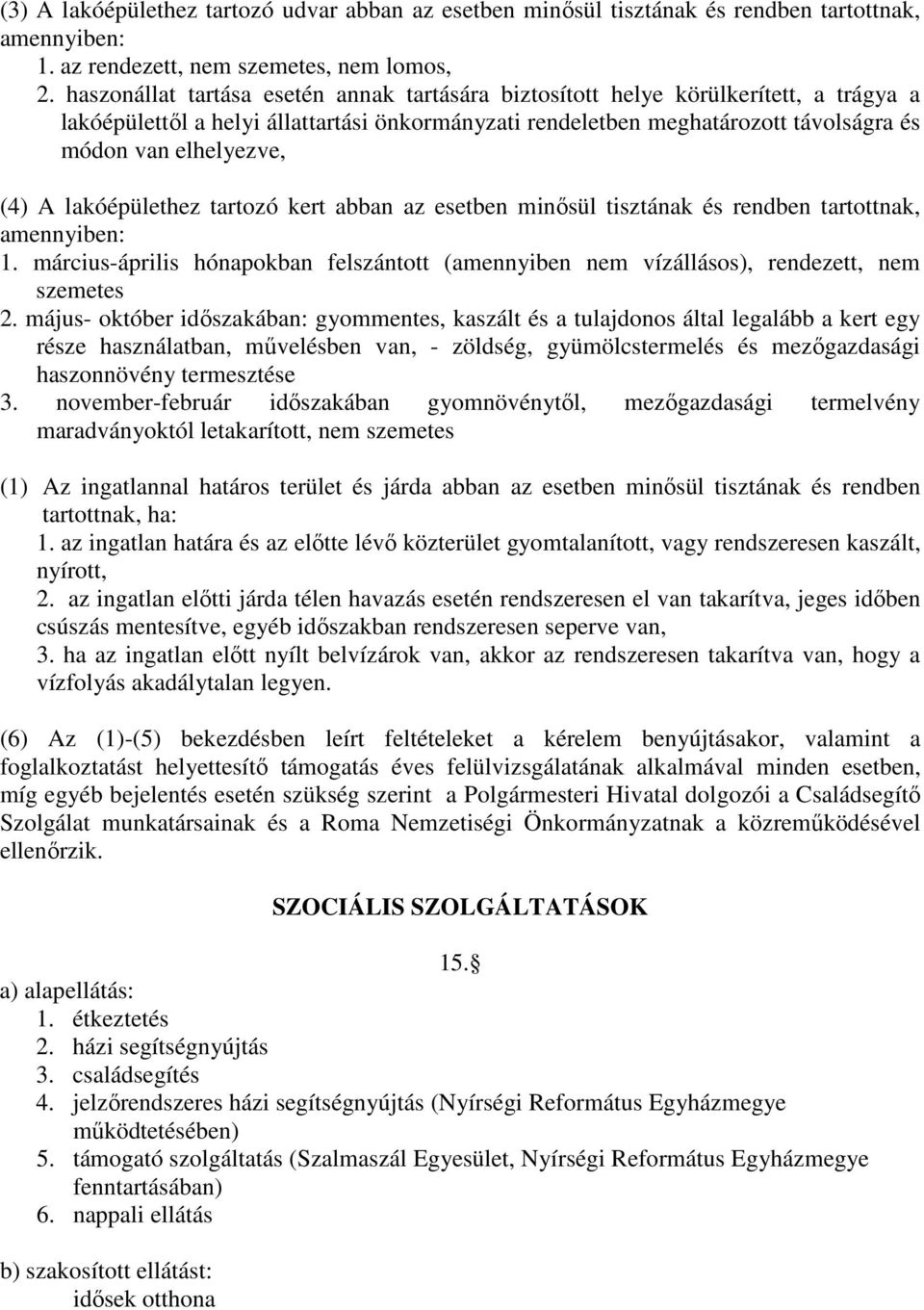 (4) A lakóépülethez tartozó kert abban az esetben minősül tisztának és rendben tartottnak, amennyiben: 1. március-április hónapokban felszántott (amennyiben nem vízállásos), rendezett, nem szemetes 2.