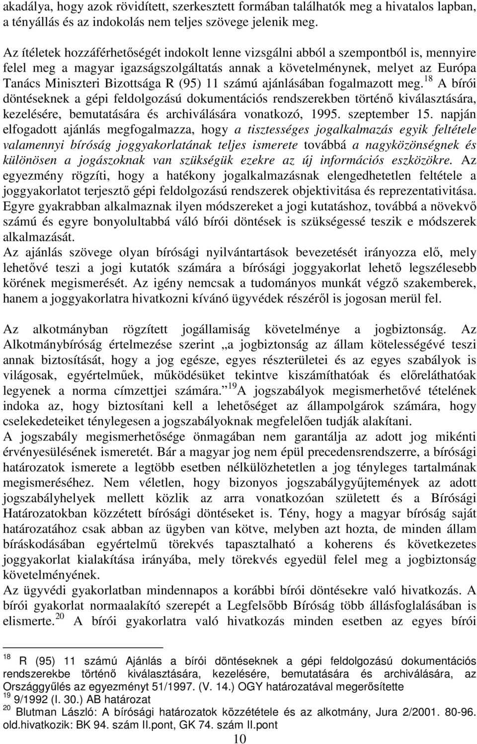 (95) 11 számú ajánlásában fogalmazott meg. 18 A bírói döntéseknek a gépi feldolgozású dokumentációs rendszerekben történı kiválasztására, kezelésére, bemutatására és archiválására vonatkozó, 1995.