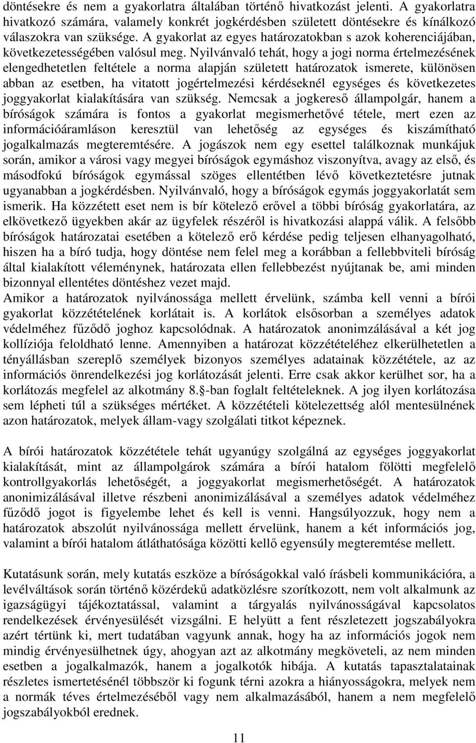 Nyilvánvaló tehát, hogy a jogi norma értelmezésének elengedhetetlen feltétele a norma alapján született határozatok ismerete, különösen abban az esetben, ha vitatott jogértelmezési kérdéseknél