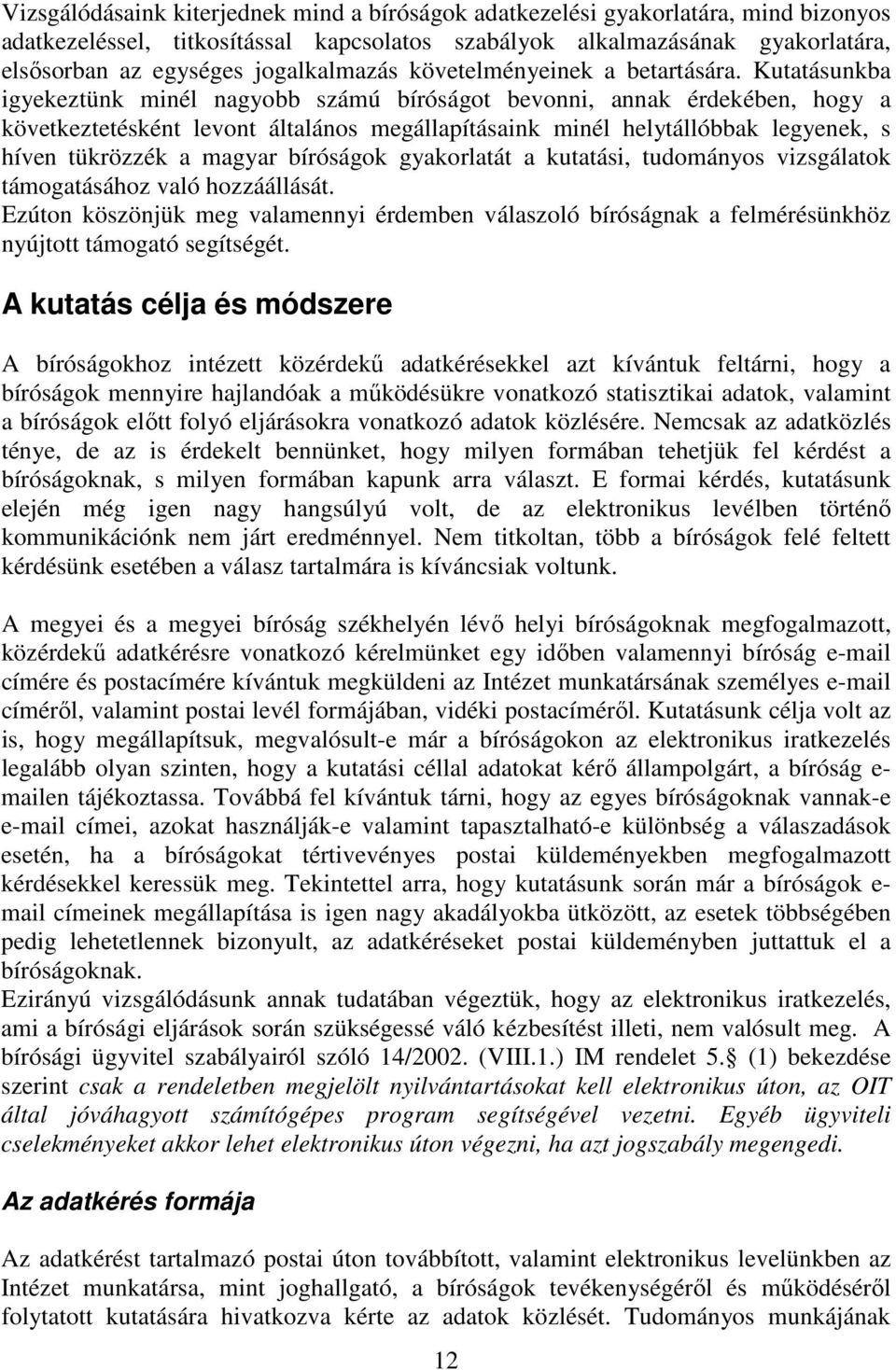 Kutatásunkba igyekeztünk minél nagyobb számú bíróságot bevonni, annak érdekében, hogy a következtetésként levont általános megállapításaink minél helytállóbbak legyenek, s híven tükrözzék a magyar