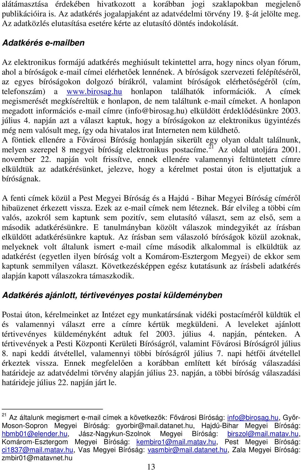 Adatkérés e-mailben Az elektronikus formájú adatkérés meghiúsult tekintettel arra, hogy nincs olyan fórum, ahol a bíróságok e-mail címei elérhetıek lennének.