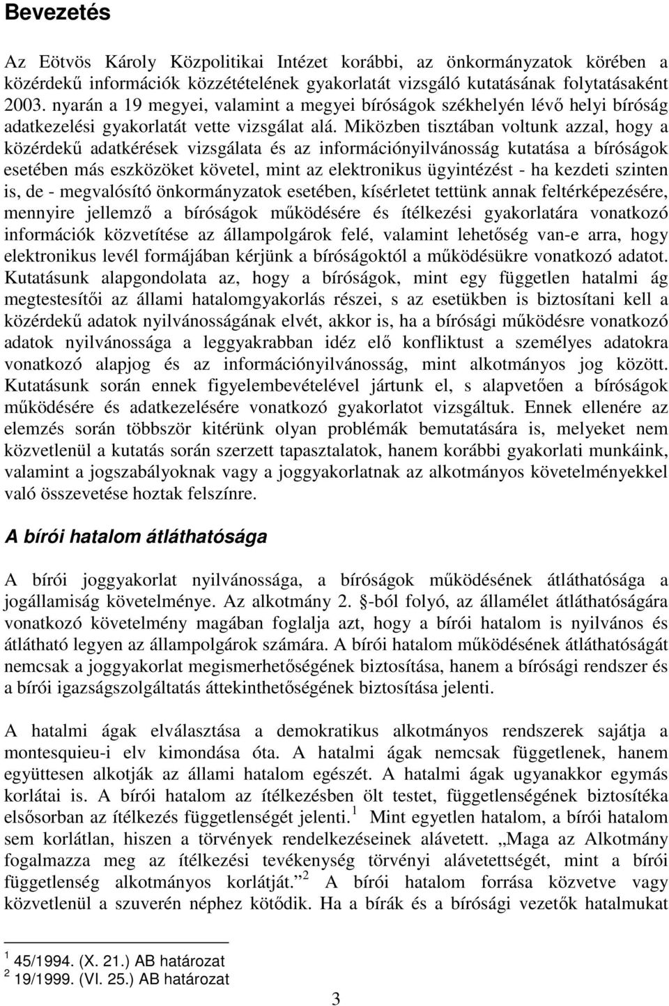 Miközben tisztában voltunk azzal, hogy a közérdekő adatkérések vizsgálata és az információnyilvánosság kutatása a bíróságok esetében más eszközöket követel, mint az elektronikus ügyintézést - ha