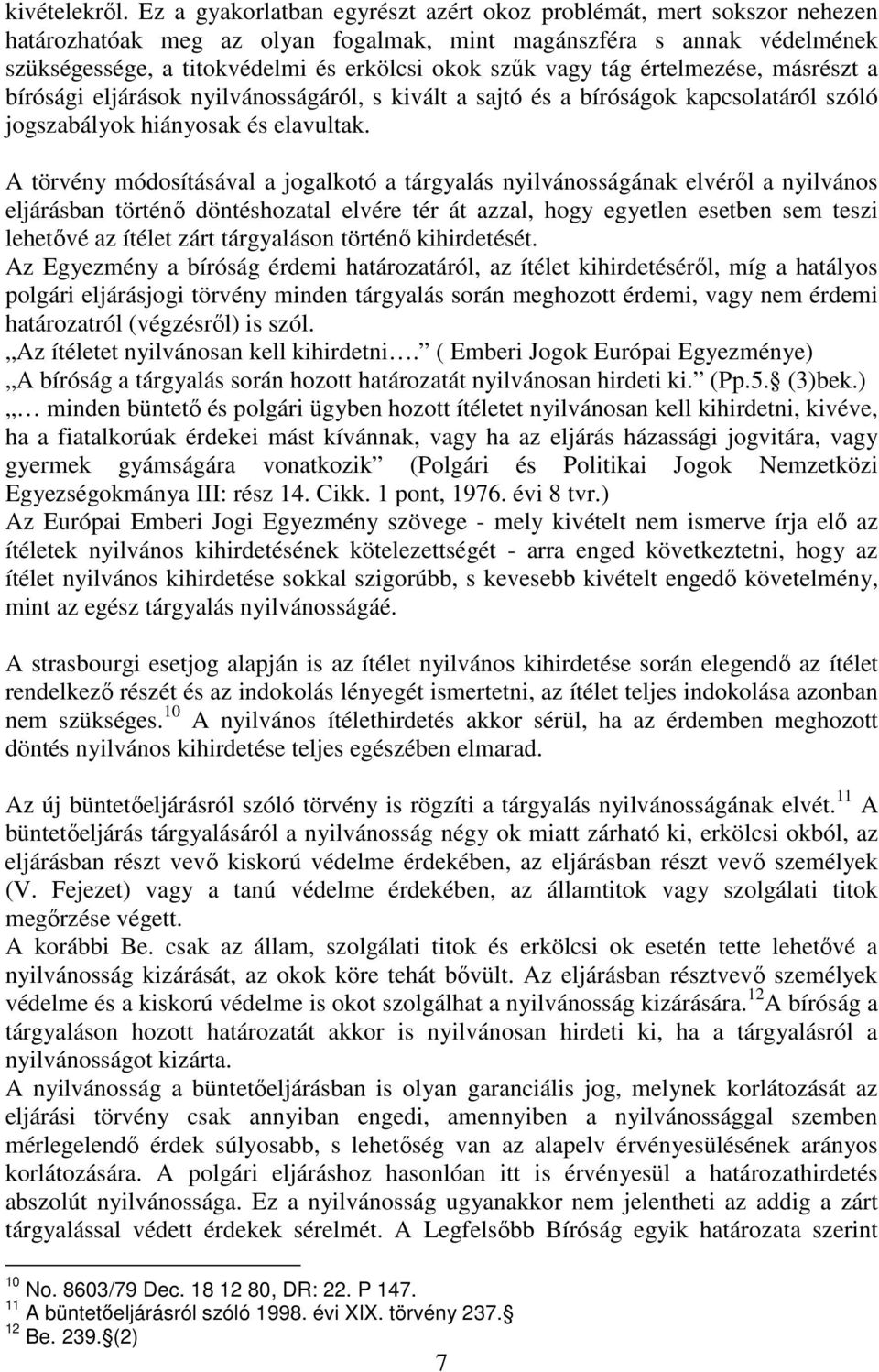 tág értelmezése, másrészt a bírósági eljárások nyilvánosságáról, s kivált a sajtó és a bíróságok kapcsolatáról szóló jogszabályok hiányosak és elavultak.