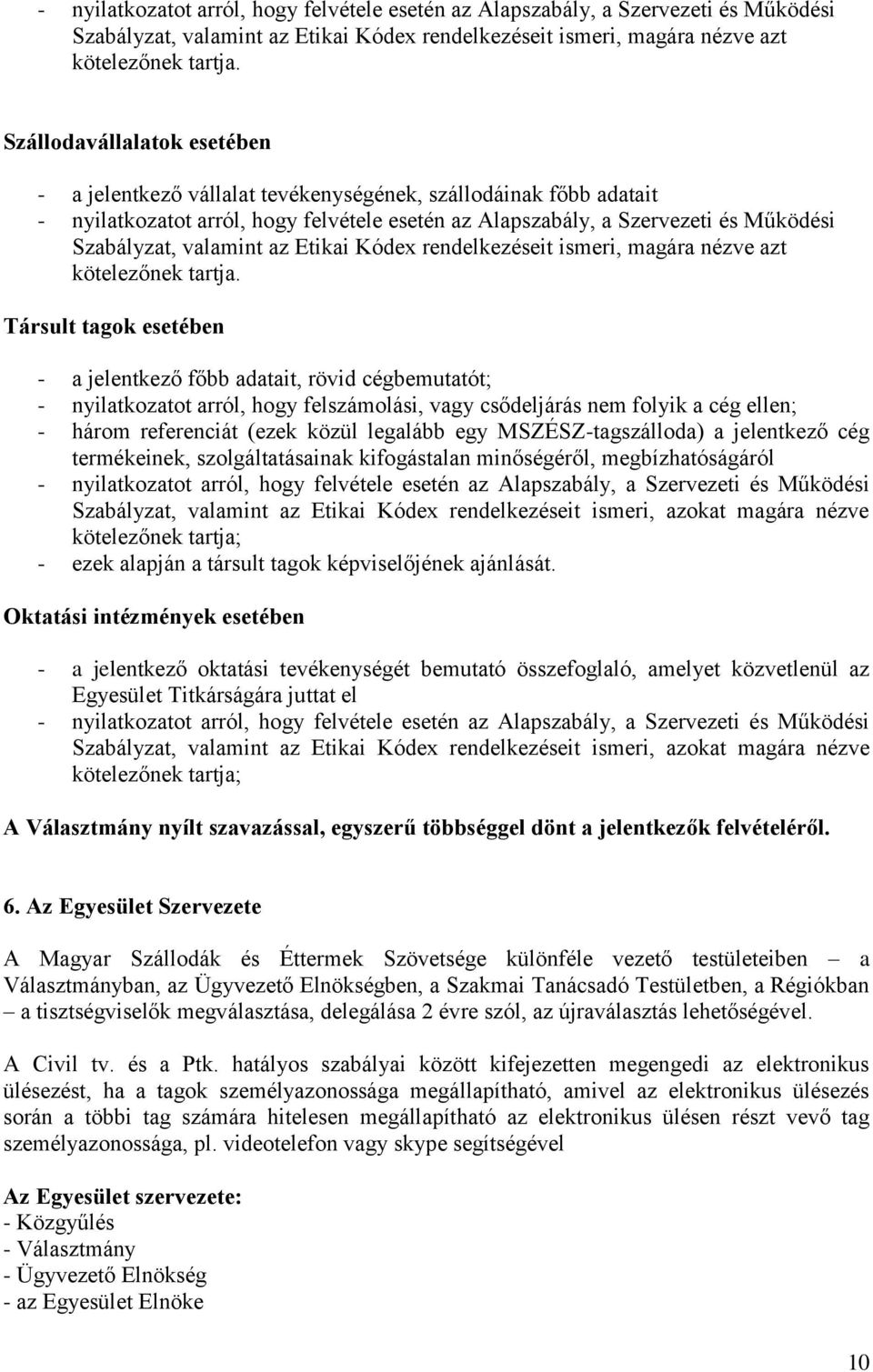 felszámolási, vagy csődeljárás nem folyik a cég ellen; - három referenciát (ezek közül legalább egy MSZÉSZ-tagszálloda) a jelentkező cég termékeinek, szolgáltatásainak kifogástalan minőségéről,