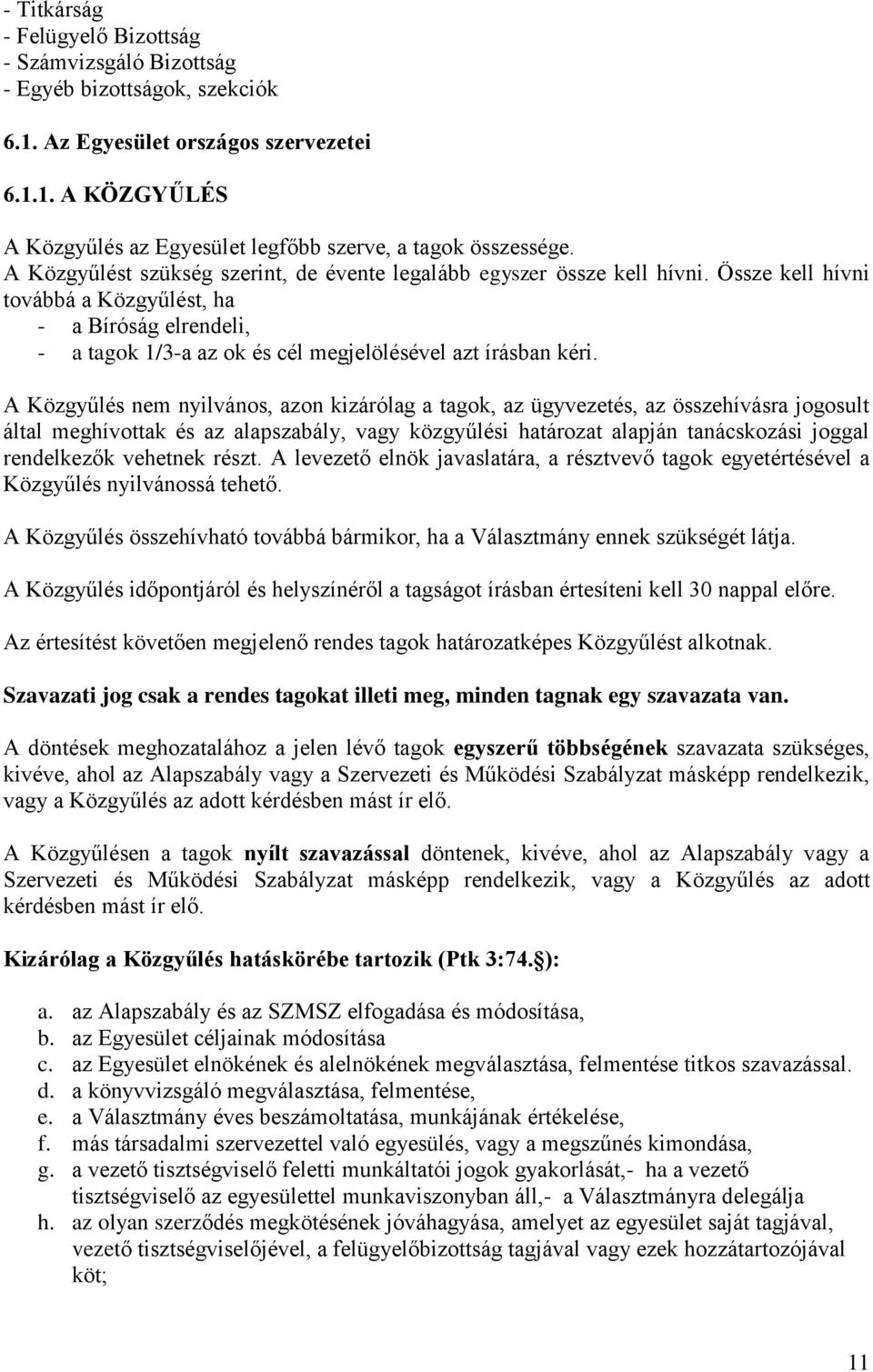 Össze kell hívni továbbá a Közgyűlést, ha - a Bíróság elrendeli, - a tagok 1/3-a az ok és cél megjelölésével azt írásban kéri.