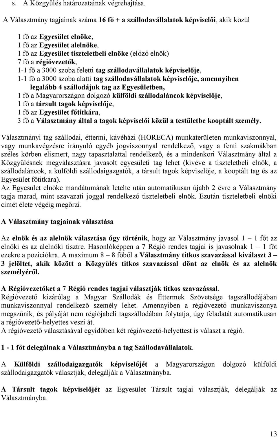 régióvezetők, 1-1 fő a 3000 szoba feletti tag szállodavállalatok képviselője, 1-1 fő a 3000 szoba alatti tag szállodavállalatok képviselője, amennyiben legalább 4 szállodájuk tag az Egyesületben, 1