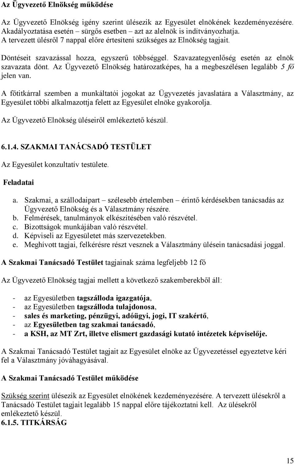 Az Ügyvezető Elnökség határozatképes, ha a megbeszélésen legalább 5 fő jelen van.