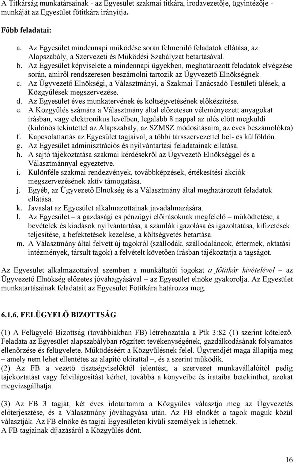 tartásával. b. Az Egyesület képviselete a mindennapi ügyekben, meghatározott feladatok elvégzése során, amiről rendszeresen beszámolni tartozik az Ügyvezető Elnökségnek. c.