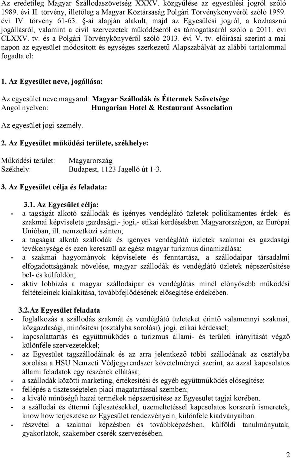 és a Polgári Törvénykönyvéről szóló 2013. évi V. tv. előírásai szerint a mai napon az egyesület módosított és egységes szerkezetű Alapszabályát az alábbi tartalommal fogadta el: 1.