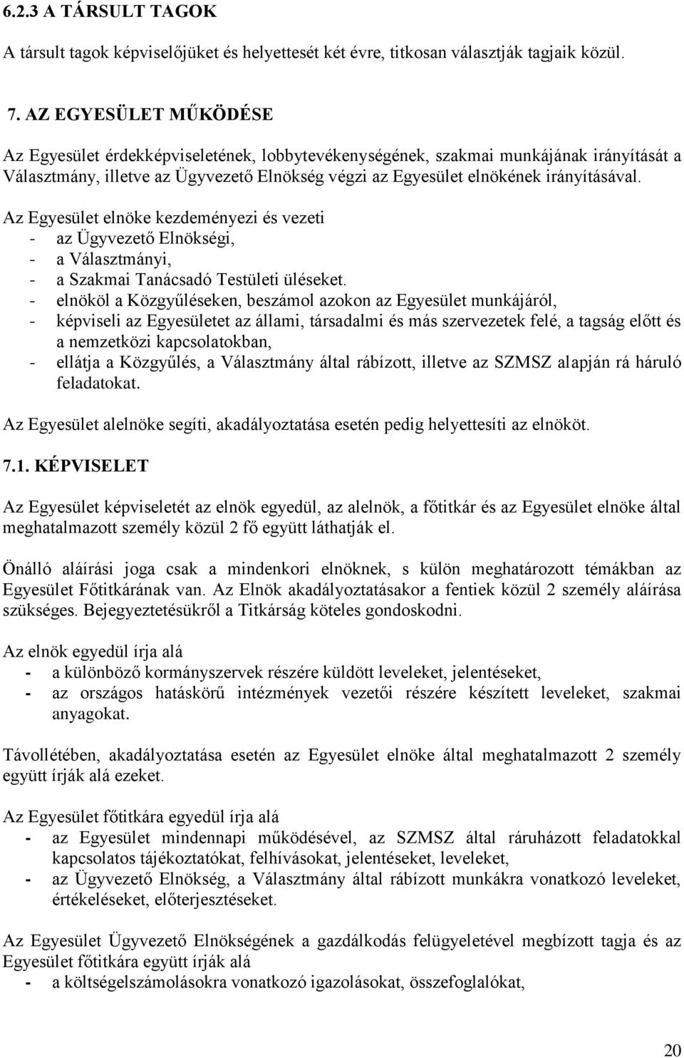 Az Egyesület elnöke kezdeményezi és vezeti - az Ügyvezető Elnökségi, - a Választmányi, - a Szakmai Tanácsadó Testületi üléseket.