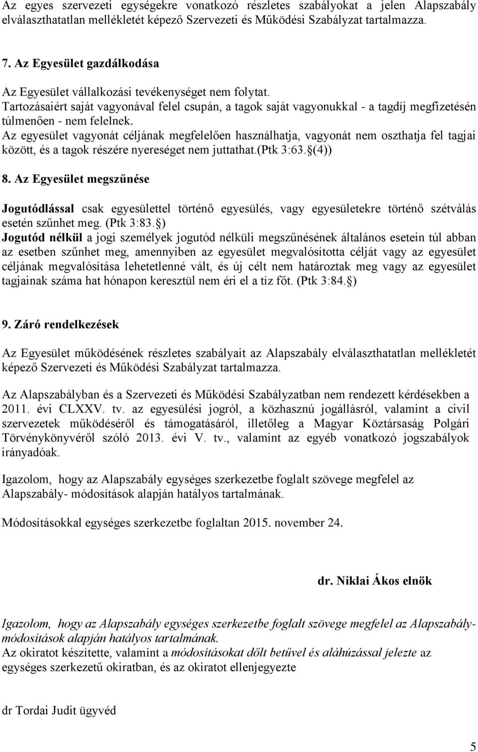 Az egyesület vagyonát céljának megfelelően használhatja, vagyonát nem oszthatja fel tagjai között, és a tagok részére nyereséget nem juttathat.(ptk 3:63. (4)) 8.