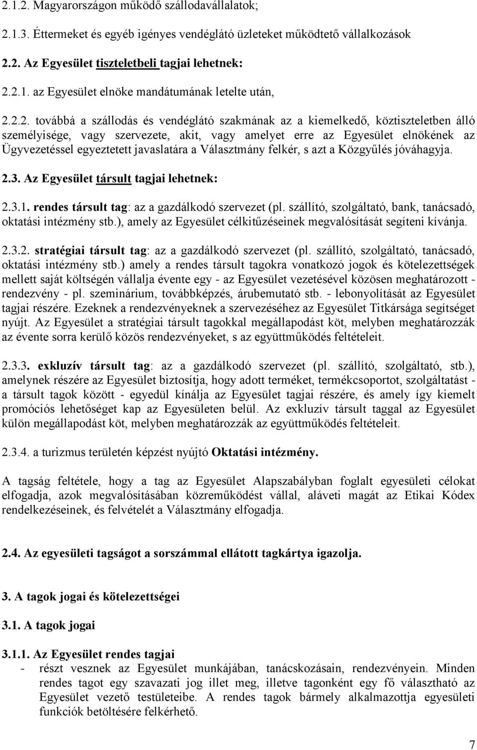 javaslatára a Választmány felkér, s azt a Közgyűlés jóváhagyja. 2.3. Az Egyesület társult tagjai lehetnek: 2.3.1. rendes társult tag: az a gazdálkodó szervezet (pl.