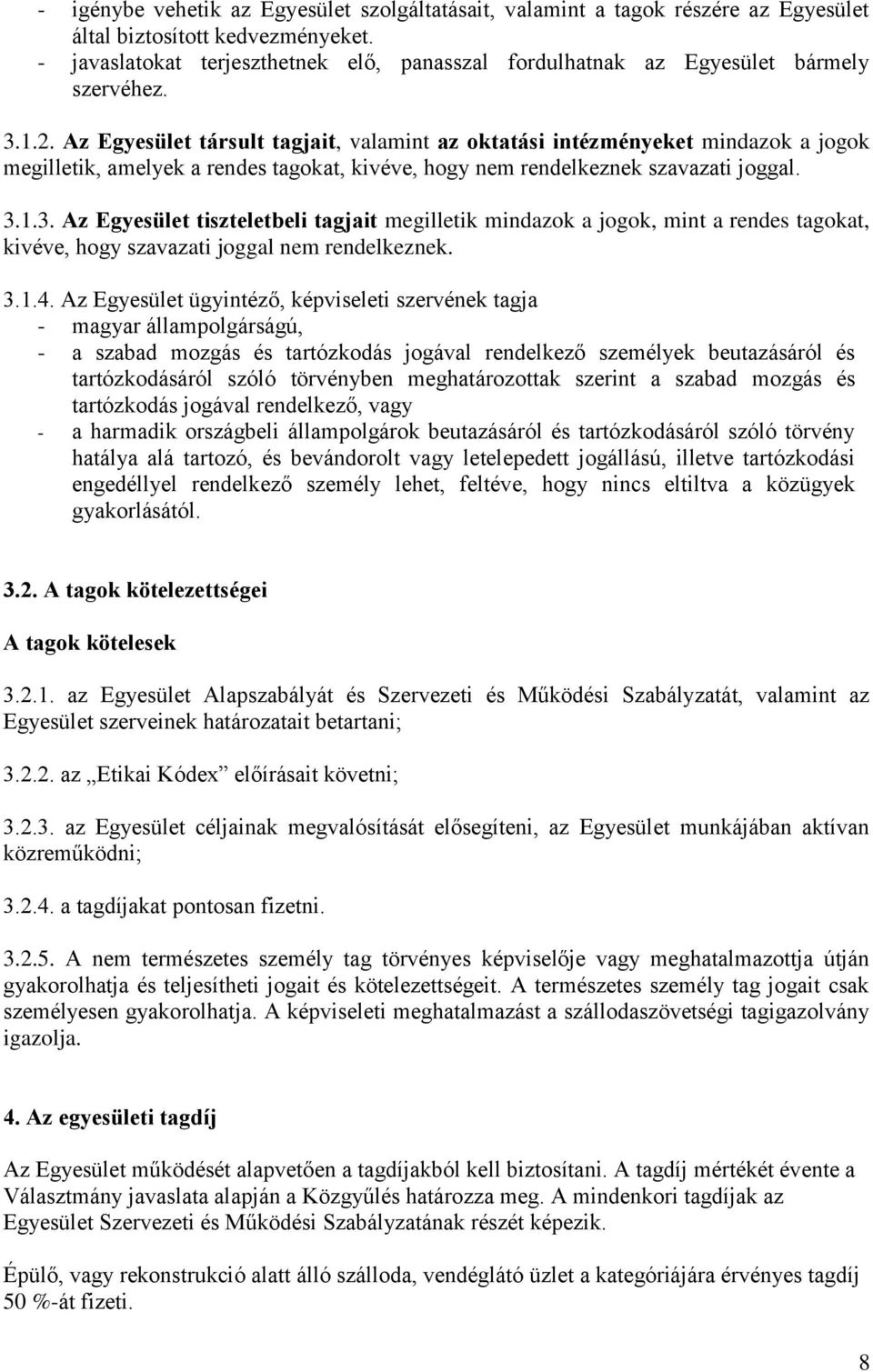 Az Egyesület társult tagjait, valamint az oktatási intézményeket mindazok a jogok megilletik, amelyek a rendes tagokat, kivéve, hogy nem rendelkeznek szavazati joggal. 3.