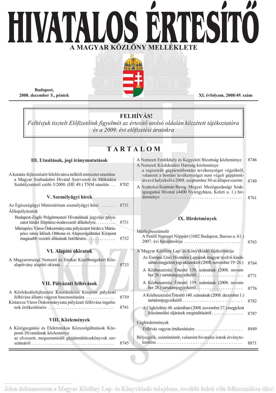 Utasítások, jogi iránymutatások A kutatás-fejlesztésért felelõs tárca nélküli miniszter utasítása a Magyar Szabadalmi Hivatal Szervezeti és Mûködési Szabályzatáról szóló 3/2008. (HÉ 49.) TNM utasítás.