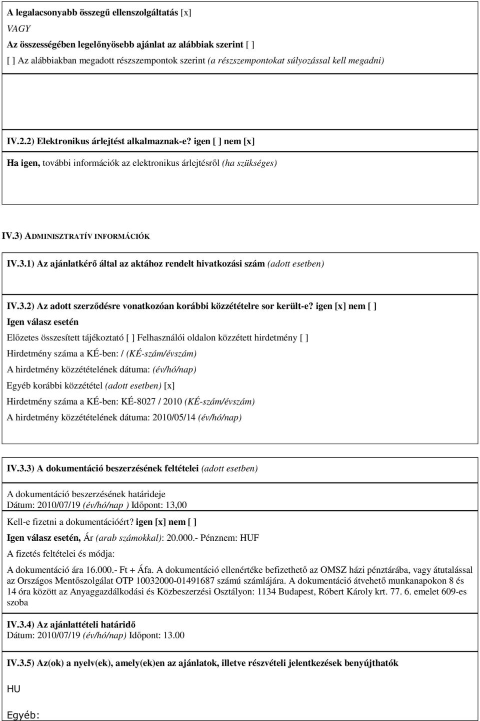 ADMINISZTRATÍV INFORMÁCIÓK IV.3.1) Az ajánlatkérő által az aktához rendelt hivatkozási szám (adott esetben) IV.3.2) Az adott szerződésre vonatkozóan korábbi közzétételre sor került-e?