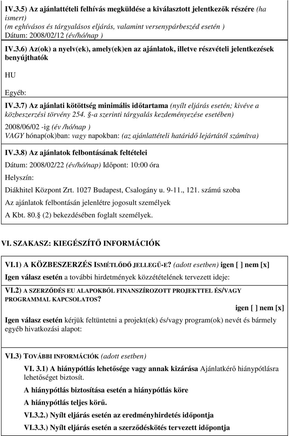 -a szerinti tárgyalás kezdeményezése esetében) 2008/06/02 -ig (év /hó/nap ) VAGY hónap(ok)ban: vagy napokban: (az ajánlattételi határidı lejártától számítva) IV.3.