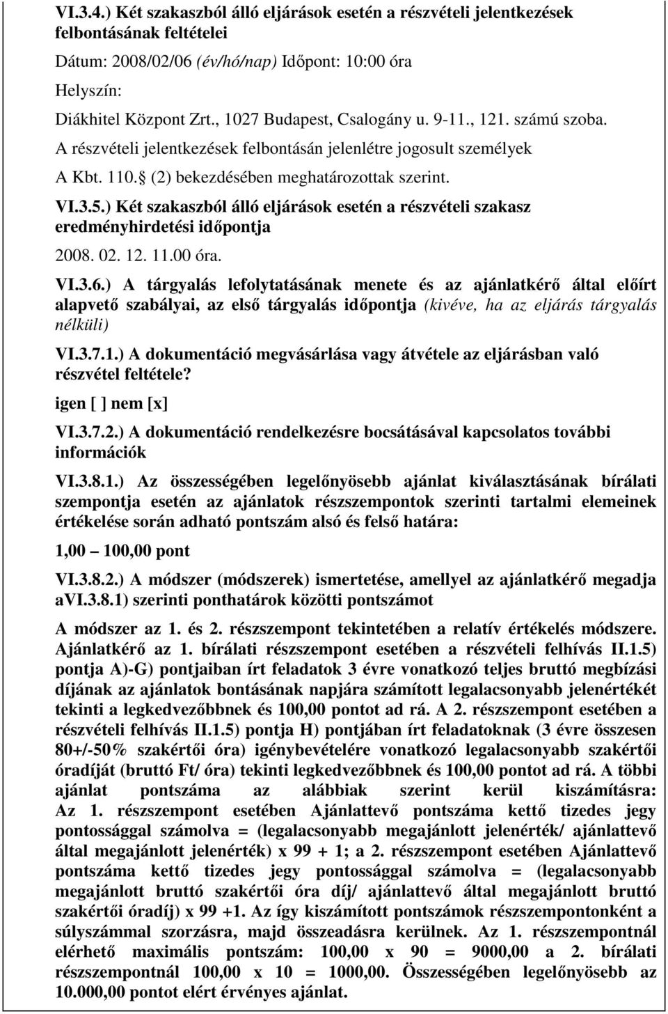 ) Két szakaszból álló eljárások esetén a részvételi szakasz eredményhirdetési idıpontja 2008. 02. 12. 11.00 óra. VI.3.6.