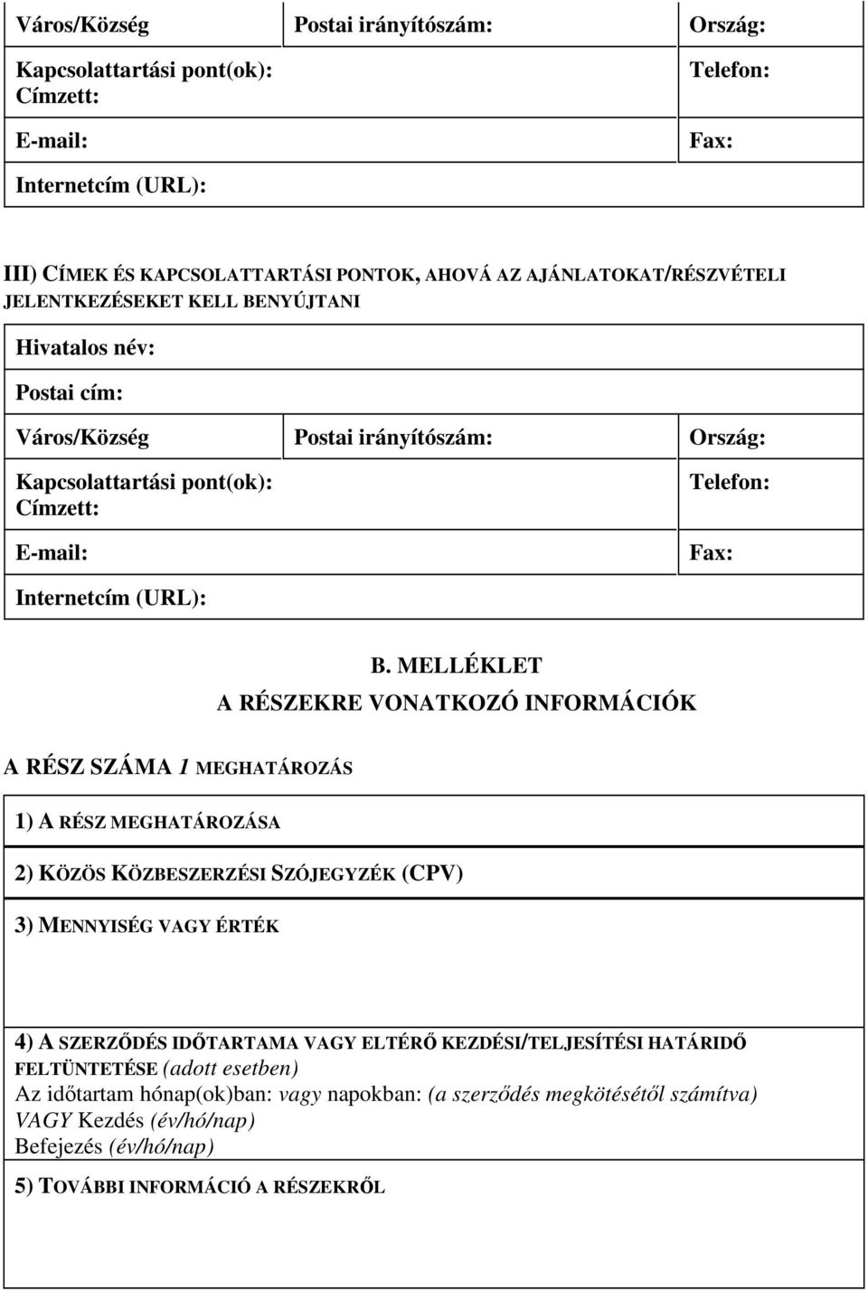 MELLÉKLET A RÉSZEKRE VONATKOZÓ INFORMÁCIÓK A RÉSZ SZÁMA 1 MEGHATÁROZÁS 1) A RÉSZ MEGHATÁROZÁSA 2) KÖZÖS KÖZBESZERZÉSI SZÓJEGYZÉK (CPV) 3) MENNYISÉG VAGY ÉRTÉK 4) A SZERZİDÉS IDİTARTAMA VAGY