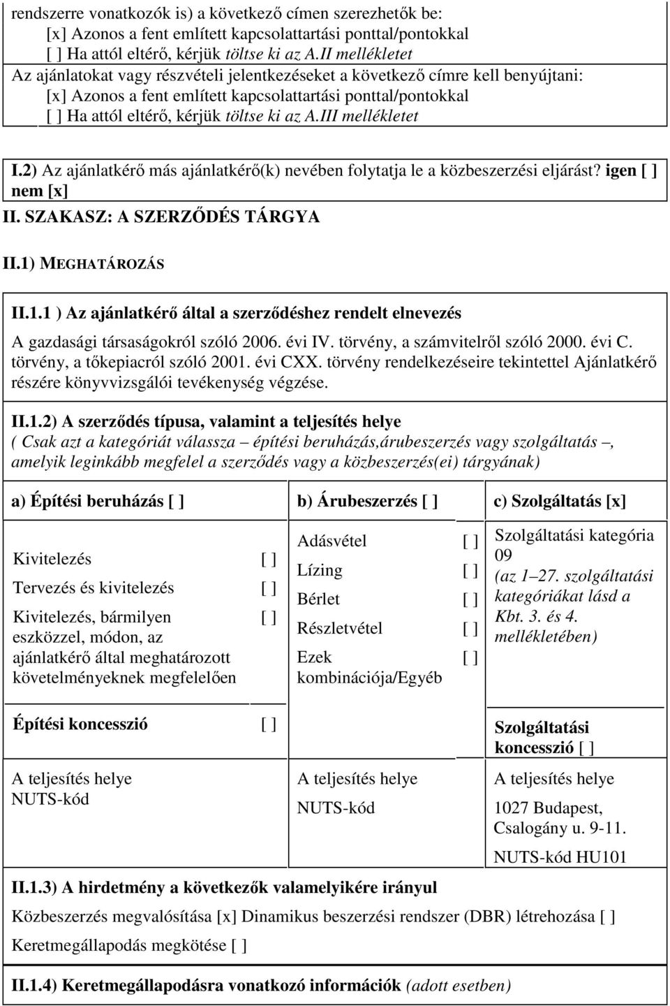 III mellékletet I.2) Az ajánlatkérı más ajánlatkérı(k) nevében folytatja le a közbeszerzési eljárást? igen nem [x] II. SZAKASZ: A SZERZİDÉS TÁRGYA II.1)