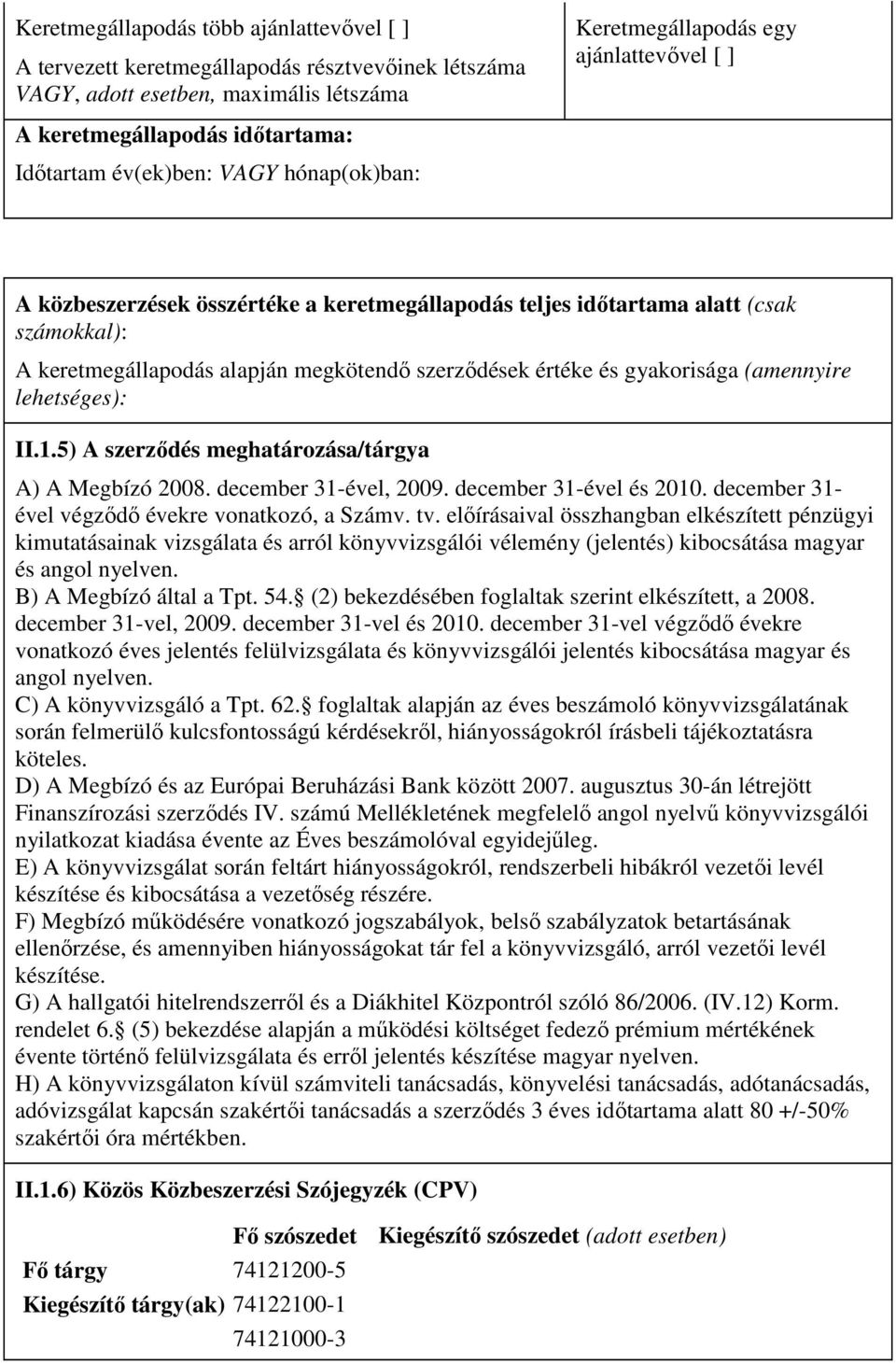 gyakorisága (amennyire lehetséges): II.1.5) A szerzıdés meghatározása/tárgya A) A Megbízó 2008. december 31-ével, 2009. december 31-ével és 2010. december 31- ével végzıdı évekre vonatkozó, a Számv.