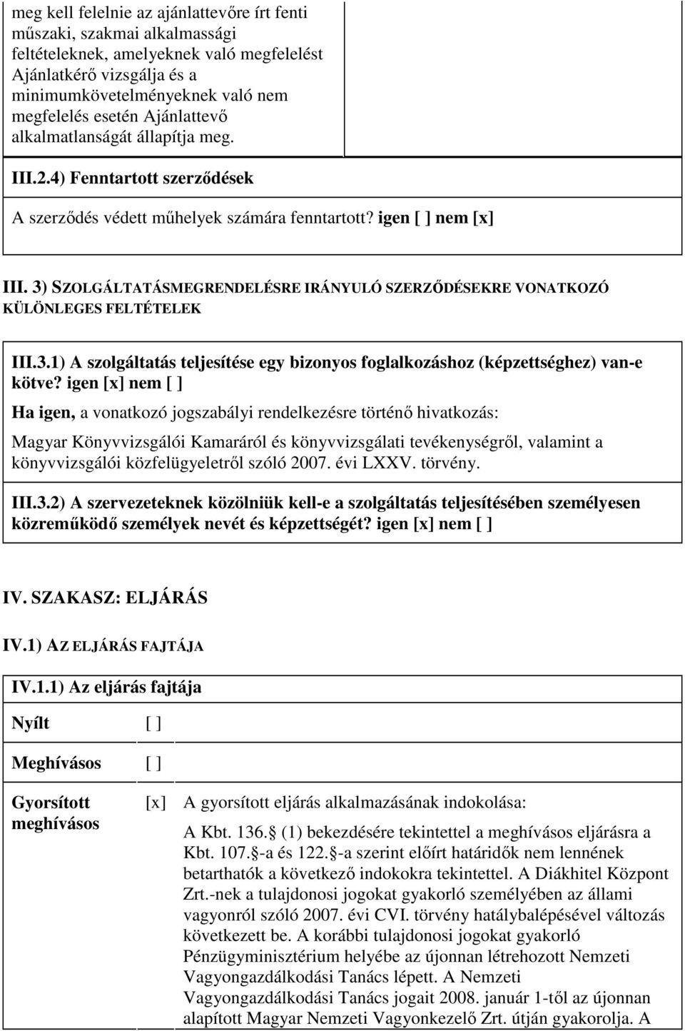 3) SZOLGÁLTATÁSMEGRENDELÉSRE IRÁNYULÓ SZERZİDÉSEKRE VONATKOZÓ KÜLÖNLEGES FELTÉTELEK III.3.1) A szolgáltatás teljesítése egy bizonyos foglalkozáshoz (képzettséghez) van-e kötve?