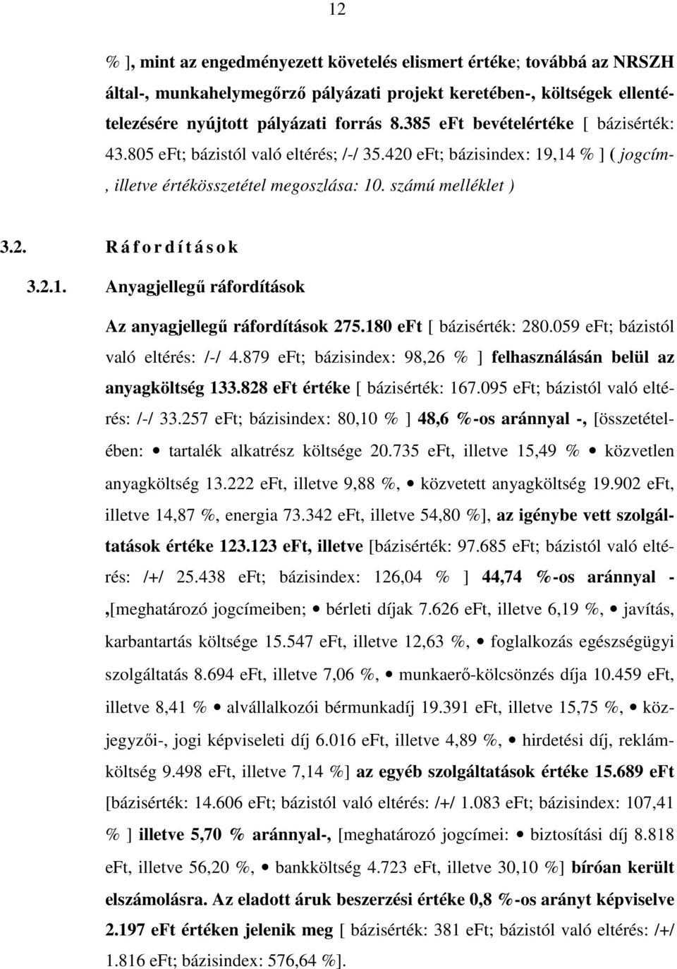 2.1. Anyagjellegű ráfordítások Az anyagjellegű ráfordítások 275.180 eft [ bázisérték: 280.059 eft; bázistól való eltérés: /-/ 4.879 eft; bázisindex: 98,26 % ] felhasználásán belül az anyagköltség 133.