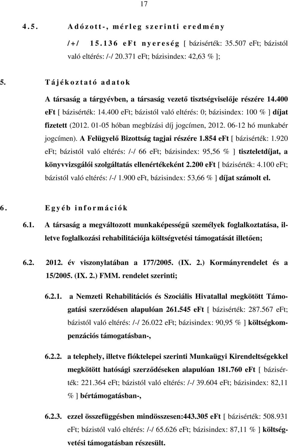 400 eft; bázistól való eltérés: 0; bázisindex: 100 % ] díjat fizetett (2012. 01-05 hóban megbízási díj jogcímen, 2012. 06-12 hó munkabér jogcímen). A Felügyelő Bizottság tagjai részére 1.