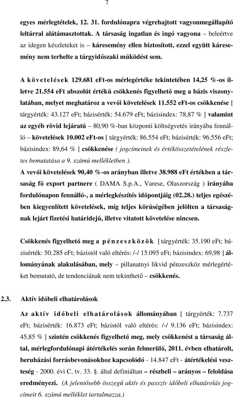 681 eft-os mérlegértéke tekintetében 14,25 %-os illetve 21.554 eft abszolút értékű csökkenés figyelhető meg a bázis viszonylatában, melyet meghatároz a vevői követelések 11.