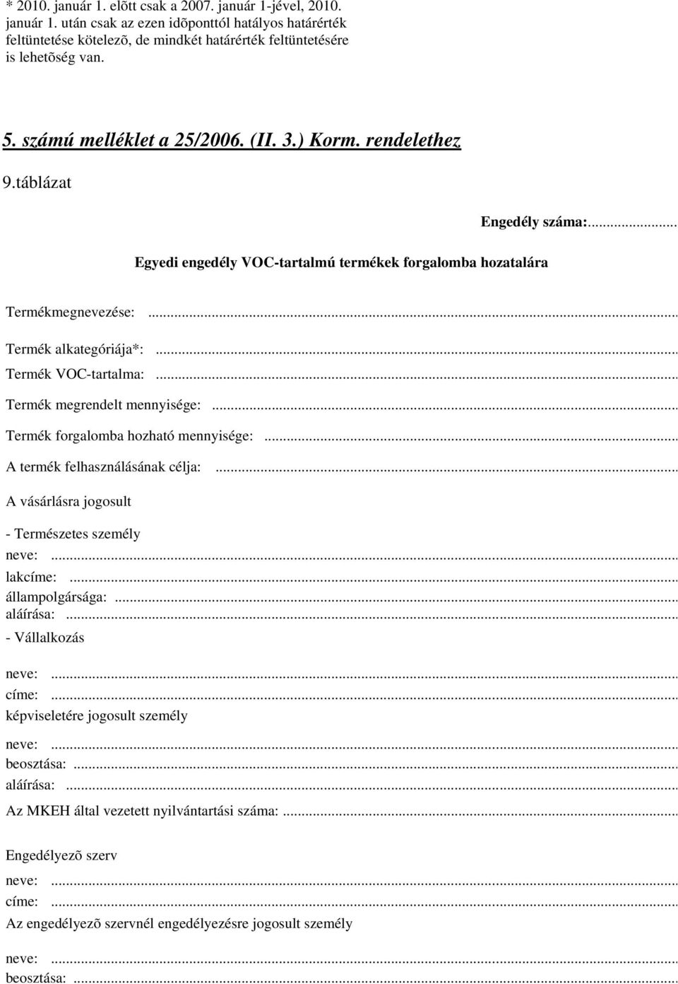 .. Termék VOC-tartalma:... Termék megrendelt mennyisége:... Termék forgalomba hozható mennyisége:... A termék felhasználásának célja:... A vásárlásra jogosult - Természetes személy neve:... lakcíme:.