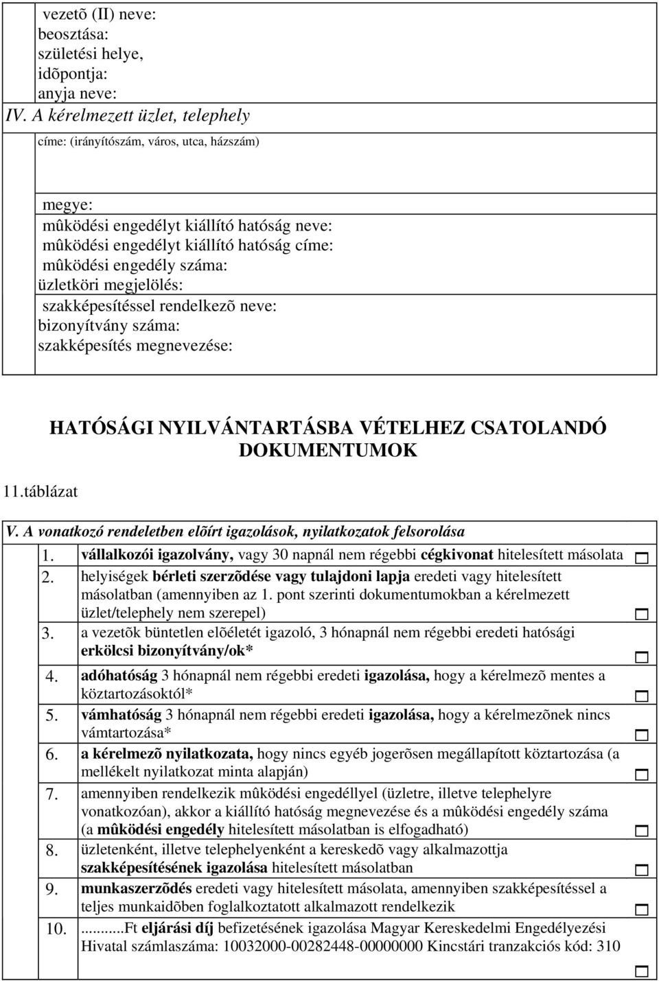 megjelölés: szakképesítéssel rendelkezõ neve: bizonyítvány száma: szakképesítés megnevezése: 11.táblázat HATÓSÁGI NYILVÁNTARTÁSBA VÉTELHEZ CSATOLANDÓ DOKUMENTUMOK V.