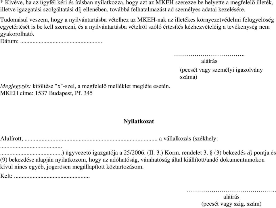 Tudomásul veszem, hogy a nyilvántartásba vételhez az MKEH-nak az illetékes környezetvédelmi felügyelõség egyetértését is be kell szerezni, és a nyilvántartásba vételrõl szóló értesítés kézhezvételéig