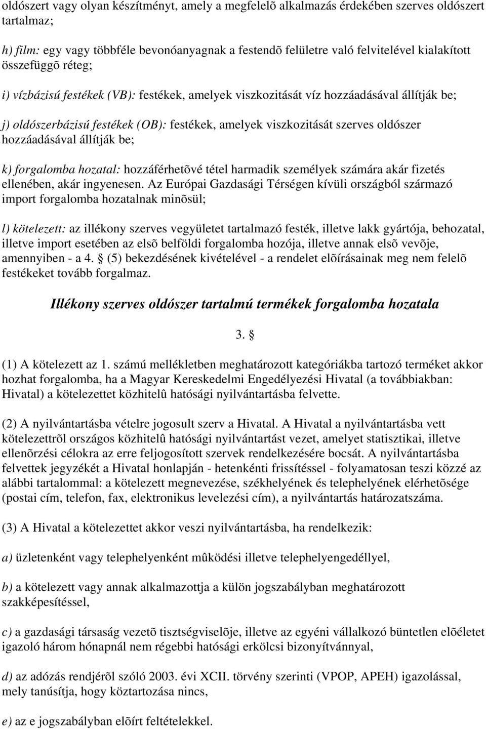 hozzáadásával állítják be; k) forgalomba hozatal: hozzáférhetõvé tétel harmadik személyek számára akár fizetés ellenében, akár ingyenesen.