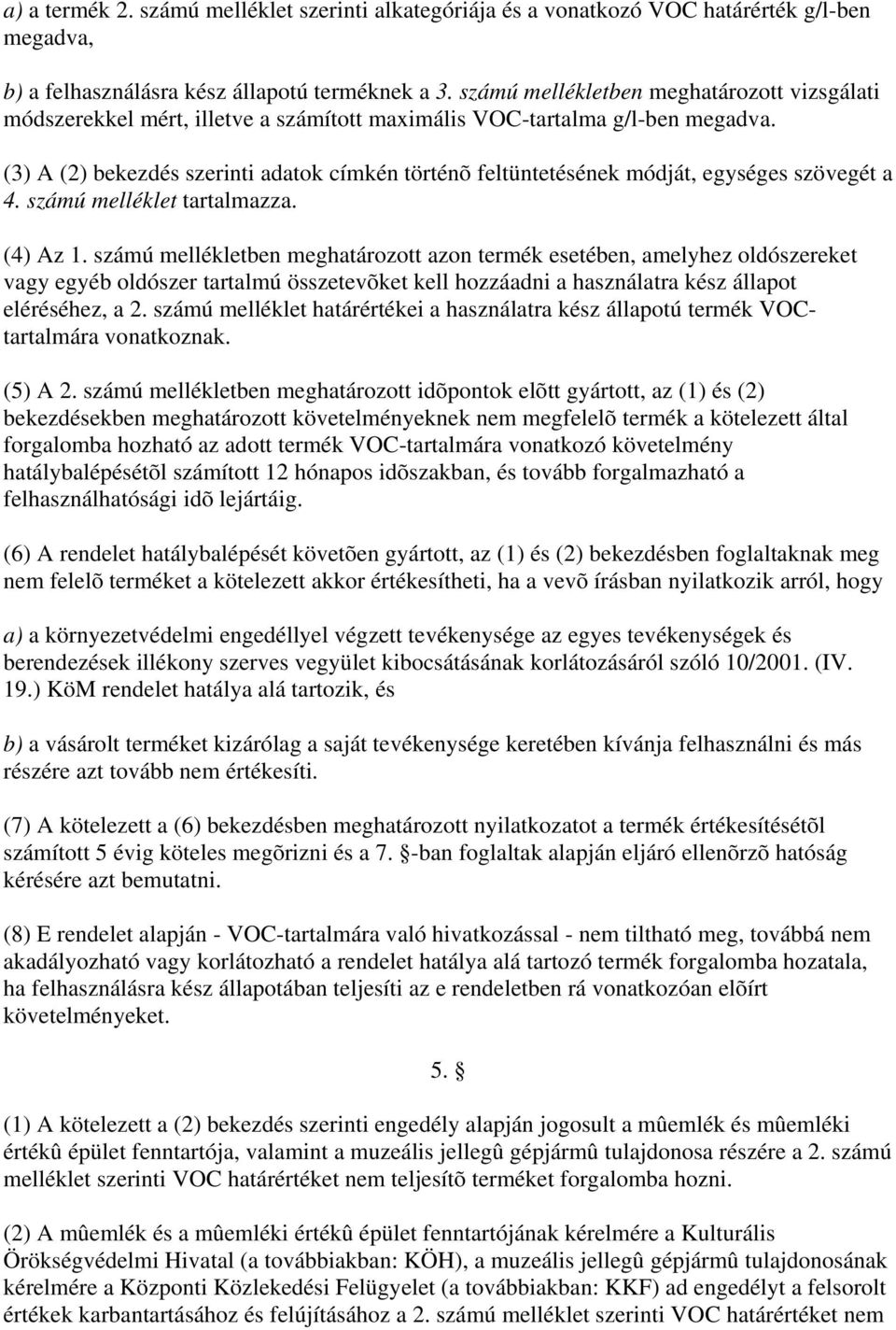 (3) A (2) bekezdés szerinti adatok címkén történõ feltüntetésének módját, egységes szövegét a 4. számú melléklet tartalmazza. (4) Az 1.