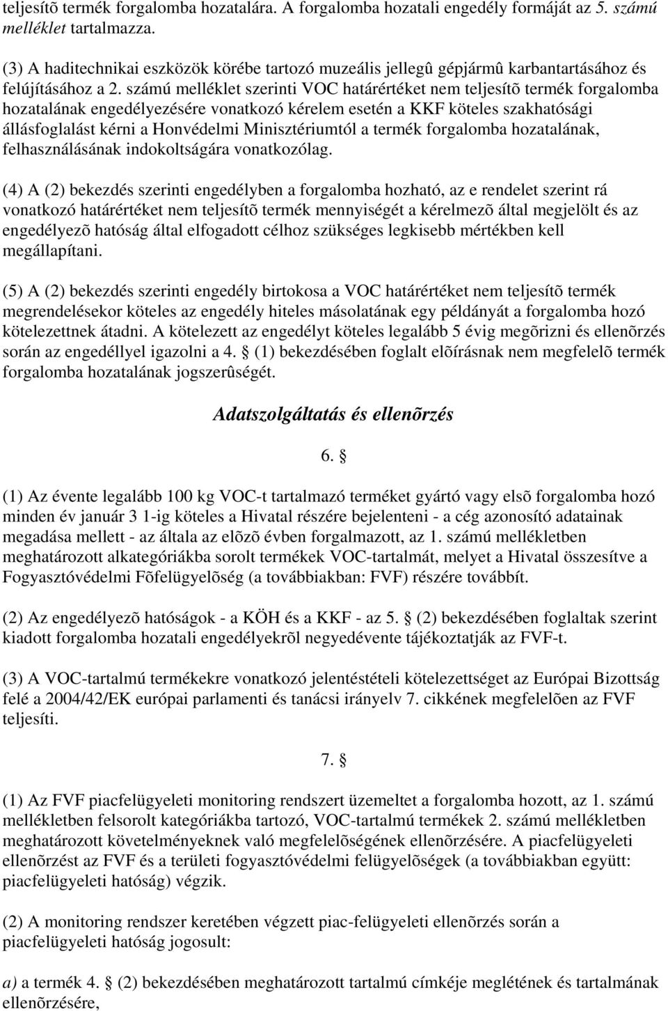 számú melléklet szerinti VOC határértéket nem teljesítõ termék forgalomba hozatalának engedélyezésére vonatkozó kérelem esetén a KKF köteles szakhatósági állásfoglalást kérni a Honvédelmi