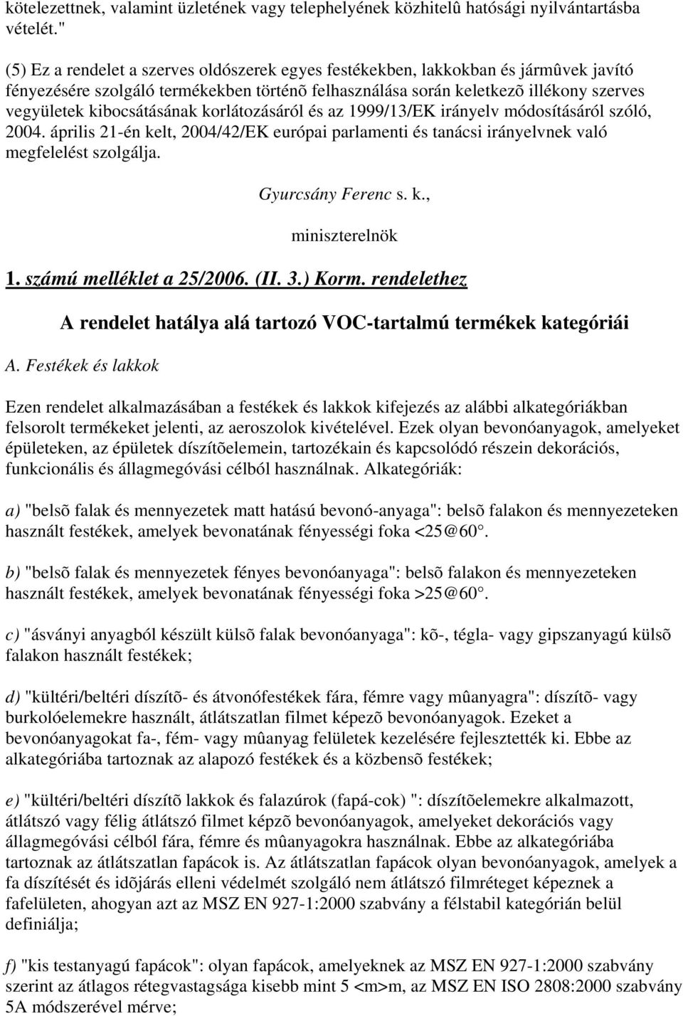 kibocsátásának korlátozásáról és az 1999/13/EK irányelv módosításáról szóló, 2004. április 21-én kelt, 2004/42/EK európai parlamenti és tanácsi irányelvnek való megfelelést szolgálja.